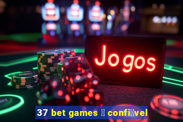 37 bet games 茅 confi谩vel